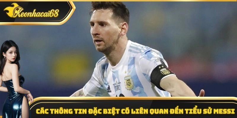 C&aacute;c th&ocirc;ng tin đặc biệt c&oacute; li&ecirc;n quan đến tiểu sử Messi