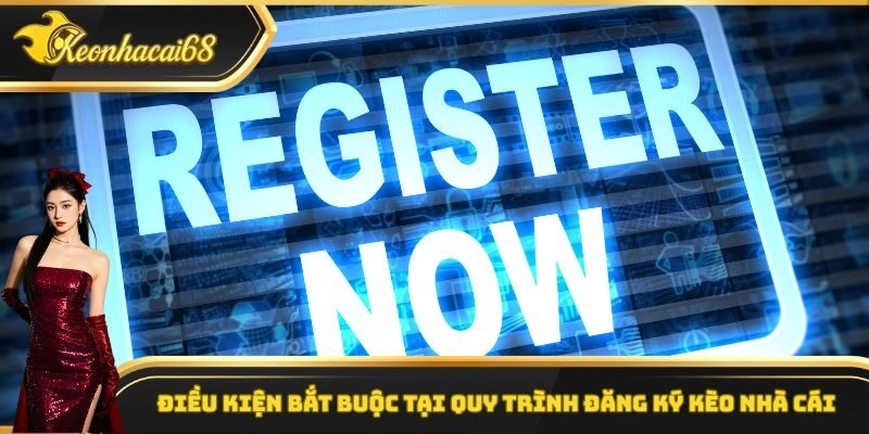 Điều kiện bắt buộc tại quy tr&igrave;nh đăng k&yacute; k&egrave;o nh&agrave; c&aacute;i