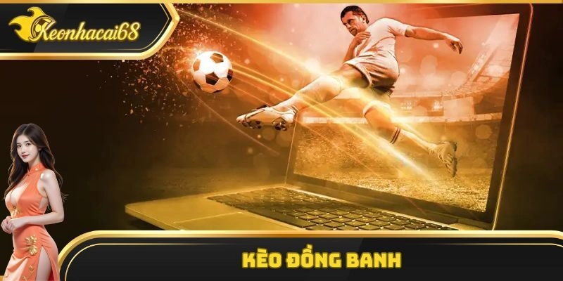 K&egrave;o Đồng Banh &ndash; Bật M&iacute; Chiến Thuật Soi K&egrave;o Chuẩn Thắng Lớn