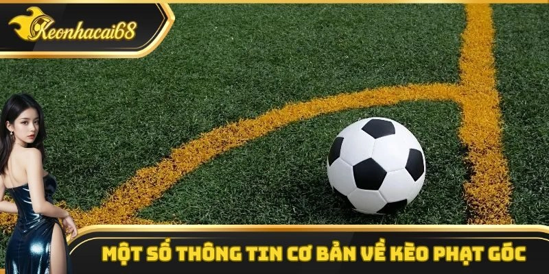 Một v&agrave;i th&ocirc;ng tin cơ bản cần nắm được về k&egrave;o phạt g&oacute;c
