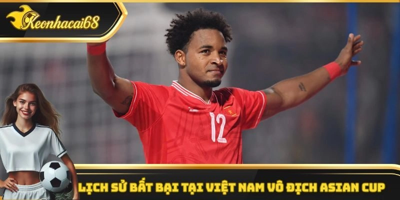 Lịch sử bất bại tại Việt Nam v&ocirc; địch Asian Cup