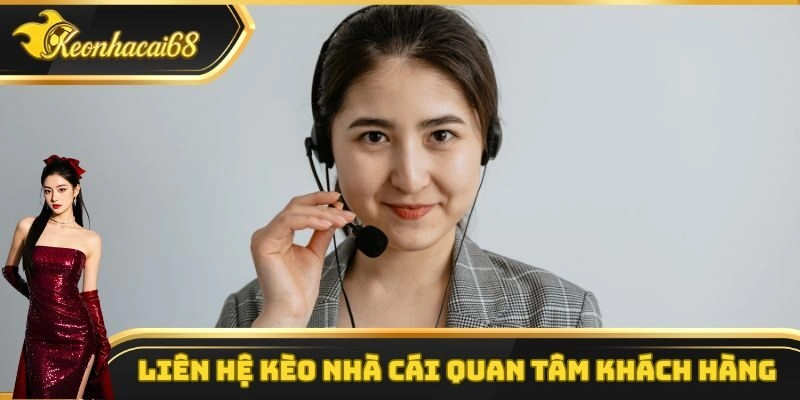 Li&ecirc;n hệ k&egrave;o nh&agrave; c&aacute;i quan t&acirc;m kh&aacute;ch h&agrave;ng
