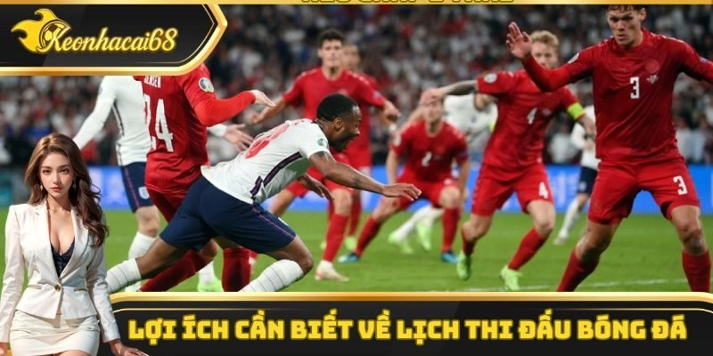 Lợi &iacute;ch c&acirc;̀n bi&ecirc;́t v&ecirc;̀ lịch thi đấu b&oacute;ng đ&aacute;