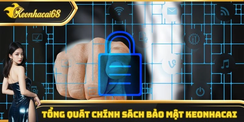 Tổng qu&aacute;t ch&iacute;nh s&aacute;ch bảo mật keonhacai
