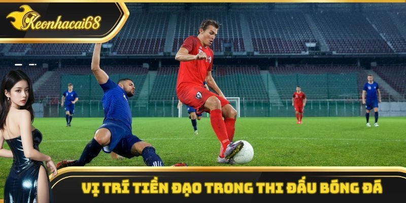 Vị tr&iacute; tiền đạo trong thi đấu b&oacute;ng đ&aacute;